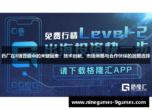 药厂在8强晋级中的关键因素：技术创新、市场策略与合作伙伴的战略选择