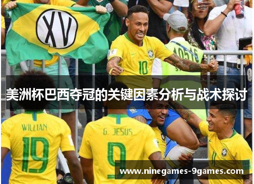 美洲杯巴西夺冠的关键因素分析与战术探讨 美洲杯巴西夺冠的关键因素分析与战术探讨