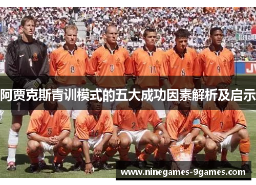 阿贾克斯青训模式的五大成功因素解析及启示 阿贾克斯青训模式的五大成功因素解析及启示