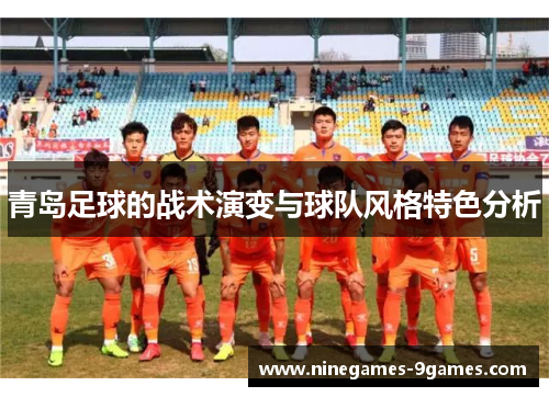 青岛足球的战术演变与球队风格特色分析