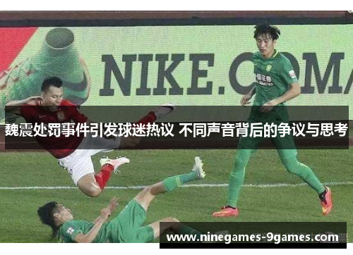 魏震处罚事件引发球迷热议 不同声音背后的争议与思考