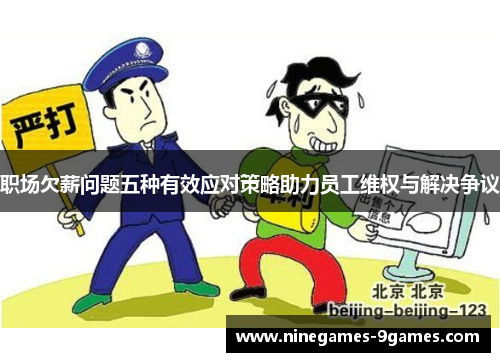 职场欠薪问题五种有效应对策略助力员工维权与解决争议