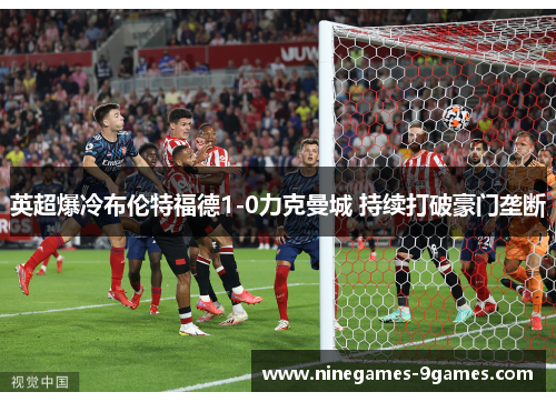 英超爆冷布伦特福德1-0力克曼城 持续打破豪门垄断