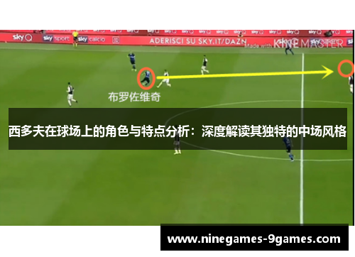 西多夫在球场上的角色与特点分析：深度解读其独特的中场风格