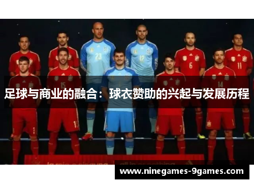 足球与商业的融合：球衣赞助的兴起与发展历程