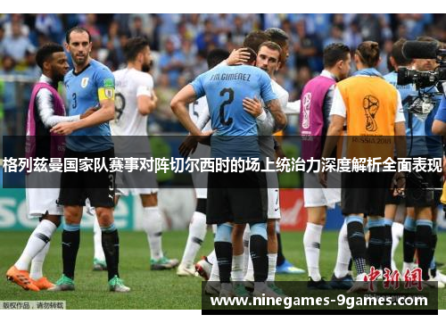 格列兹曼国家队赛事对阵切尔西时的场上统治力深度解析全面表现 格列兹曼国家队赛事对阵切尔西时的场上统治力深度解析全面表现