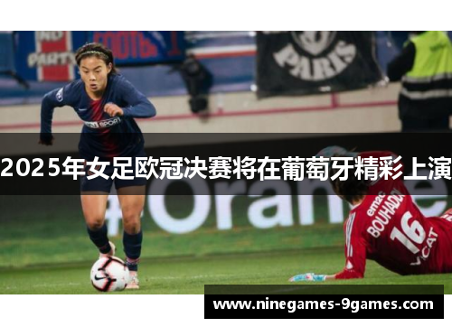 2025年女足欧冠决赛将在葡萄牙精彩上演