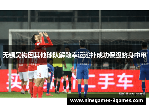 无锡吴钩因其他球队解散幸运递补成功保级跻身中甲