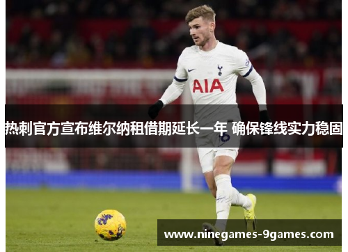 热刺官方宣布维尔纳租借期延长一年 确保锋线实力稳固
