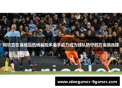 阿坎吉在曼城后防线展现多面手能力成为球队防守的万金油选择
